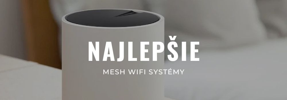 Najlepšie Mesh Wi-Fi systémy 2026: Recenzie a porovnanie