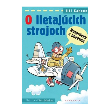 O lietajúcich strojoch - Rozprávky z povetria - Jiří Kahoun, Petr Morkes ALBATROS