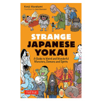 Tuttle Publishing Strange Japanese Yokai: A Guide to Weird and Wonderful Monsters, Demons and Sp