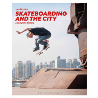 Bloomsbury Publishing Skateboarding and the City: A Complete History