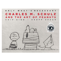 Abrams Only What's Necessary 70th Anniversary Edition: Charles M. Schulz and the Art of Peanuts