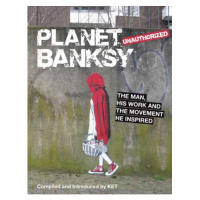 Michael O'Mara Books Limited Planet Banksy: The man, his work and the movement he inspired