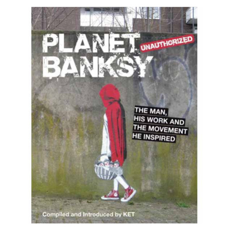 Michael O'Mara Books Limited Planet Banksy: The man, his work and the movement he inspired